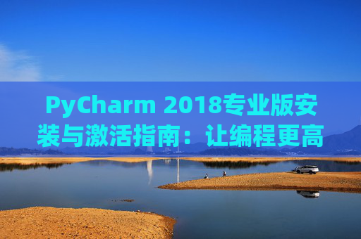 PyCharm 2018专业版安装与激活指南：让编程更高效